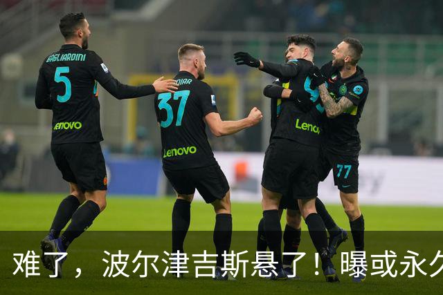 难了，波尔津吉斯悬了！曝或永久退出NBA......